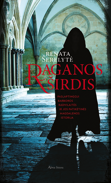 Raganos širdis. Paslaptingoji Barboros Radvilaitės ir jos patikėtinės Magdalenos