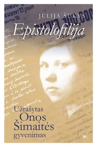 Epistolofilija: užrašytas Onos Šimaitės gyvenimas