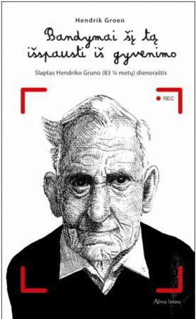 Bandymai šį tą išspausti iš gyvenimo. Slaptas Hendriko Gruno (83 ¼ metų) dienoraštis