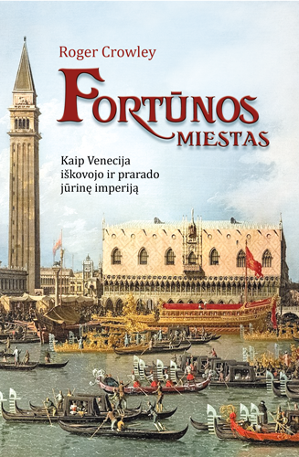 Fortūnos miestas. Kaip Venecija iškovojo ir prarado jūrinę imperiją