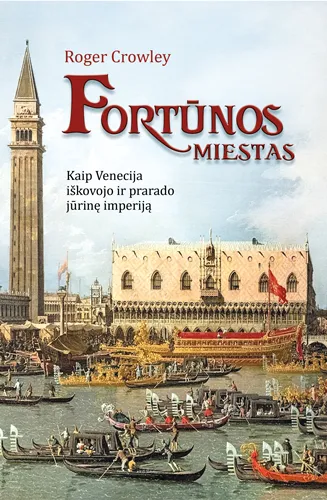 Fortūnos miestas. Kaip Venecija iškovojo ir prarado jūrinę imperiją