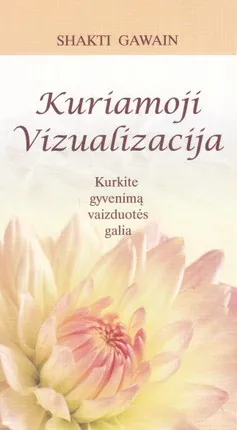 Kuriamoji vizualizacija. Kurkite gyvenimą vaizduotės galia