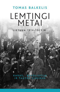 Lemtingi metai: Lietuva 1914–1923 m. Karas, revoliucija ir tautos gimimas