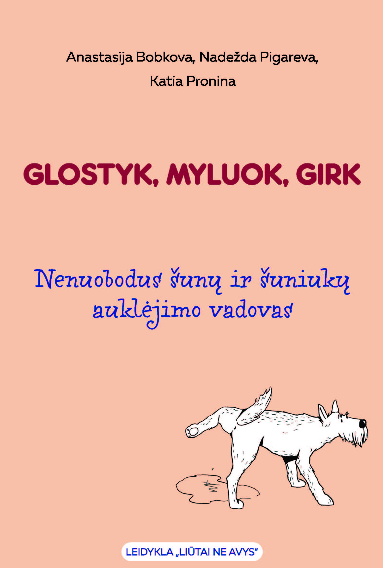 Glostyk, myluok, girk: nenuobodus šunų ir šuniukų auklėjimo vadovas