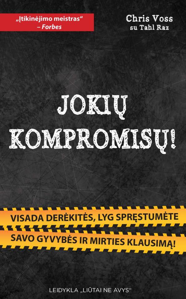 Jokių kompromisų! Visada derėkitės, lyg spręstumėte gyvybės ir mirties klausimą!