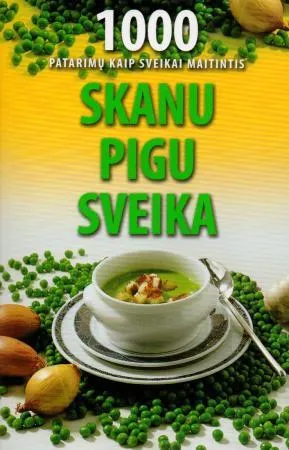 Skanu, pigu, sveika. 1000 patarimų kaip sveikai matintis