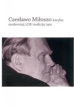 Czeslawo Miloszo kūryba: modernioji LDK tradicijų tąsa