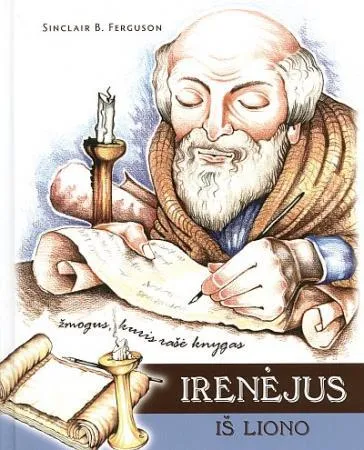Irenėjus iš Liono. Žmogus, kuris rašė knygas