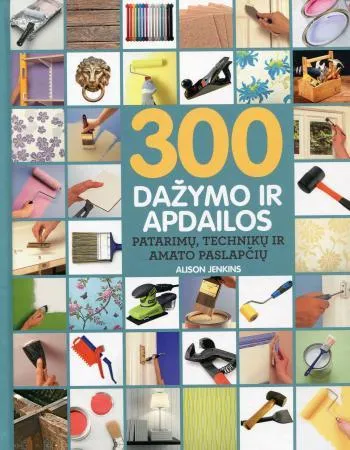 300 dažymo ir apdailos patarimų, technikų ir amato paslapčių