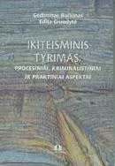 Ikiteisminis tyrimas: procesiniai, kriminalistiniai ir praktiniai aspektai