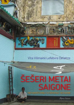 Šešeri metai Saigone. Nepamirštamas gyvenimas Vietname