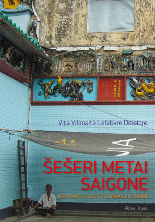 Šešeri metai Saigone. Nepamirštamas gyvenimas Vietname