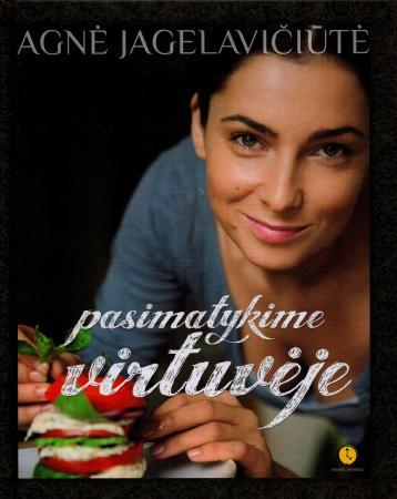 Agnė Jagelavičiūtė. Pasimatykime virtuvėje
