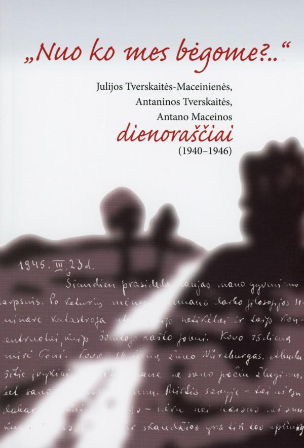 Nuo ko mes bėgome?.. Julijos Tverskaitės-Maceinienės, Antaninos Tverskaitės, Antano Maceinos dienoraščiai (1940–1946)