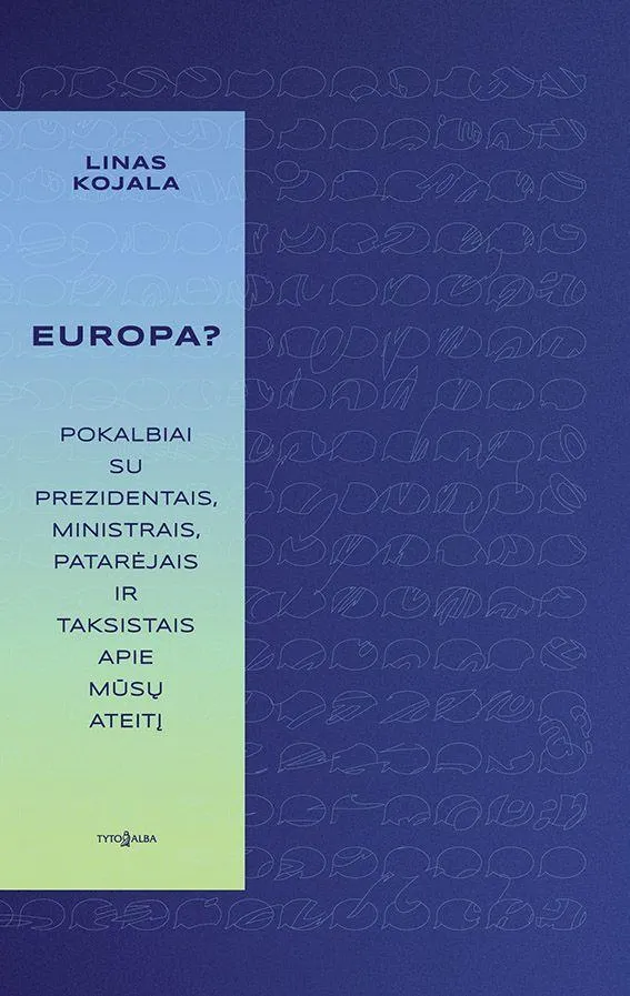 Europa? Pokalbiai su prezidentais, ministrais, patarėjais ir taksistais apie mūsų ateitį