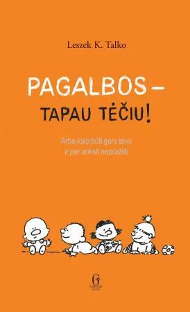 Pagalbos - tapau tėčiu! Arba kaip būti geru tėvu ir per anksti nepražilti