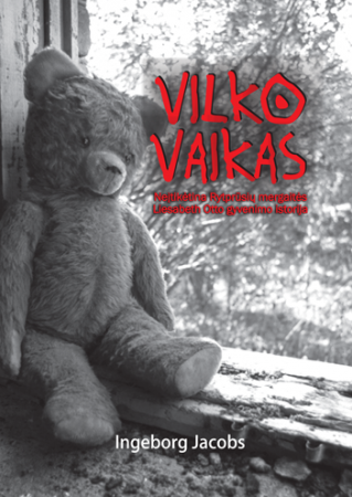 Vilko vaikas. Neįtikėtina Rytprūsių mergaitės Liesabeth Otto gyvenimo istorija