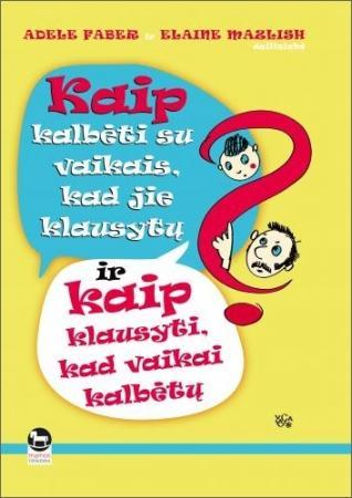 Kaip kalbėti su vaikais, kad jie klausytų ir kaip klausyti, kad vaikai kalbėtų ("Mamos biblioteka")