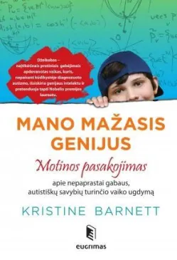 Mano mažasis genijus. Motinos pasakojimas apie nepaprastai gabaus, autistiškų savybių turinčio vaiko ugdymą