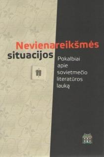 Nevienareikšmės situacijos. Pokalbiai apie sovietmečio literatūros lauką