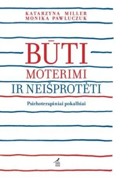 Būti moterimi ir neišprotėti. Psichoterapiniai pokalbiai