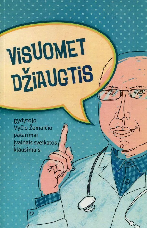 Visuomet džiaugtis. Gydytojo Vyčio Žemaičio patarimai įvairiais sveikatos klausimais