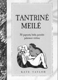 Tantrinė meilė. 50 paprastų būdų pasiekti palaimos viršūnę