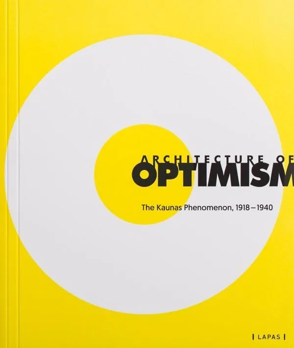 Architecture of Optimism: The Kaunas Phenomenon 1918-1940
