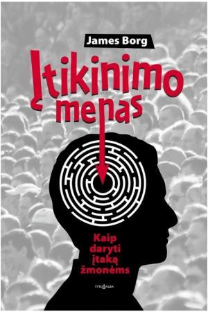 Įtikinimo menas. Kaip daryti įtaką žmonėms