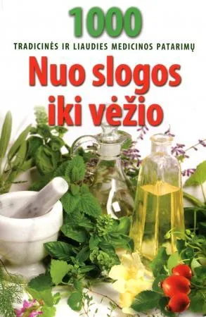 Nuo slogos iki vėžio. 1000 tradicinės ir liaudies medicinos patarimų