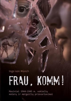Frau, komm! Masiniai 1944–1945 m. vokiečių moterų ir mergaičių prievartavimai