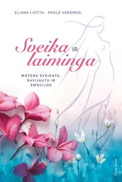 Sveika ir laiminga. Moters sveikata, savijauta ir emocijos