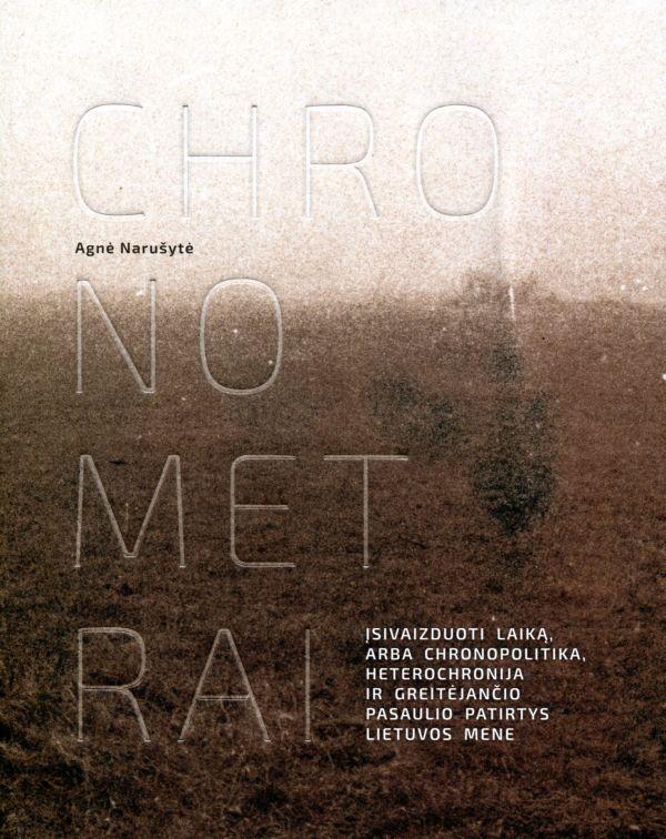 Chronometrai. Įsivaizduoti laiką, arba chronopolitika, heterochronija ir greitėjančio pasaulio patirtys Lietuvos mene