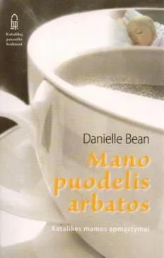 Mano puodelis arbatos. Katalikės mamos apmąstymai