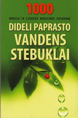Dideli paprasto vandens stebuklai. 1000 mokslo ir liaudies patarimų