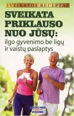 Sveikata priklauso nuo jūsų: ilgo gyvenimo be ligų ir vaistų paslaptys