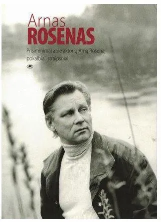 Arnas Rosenas: prisiminimai apie aktorių Arną Roseną, pokalbiai, straipsniai, faktografija