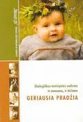 Geriausia pradžia. Ekologiškos motinystės vadovas ir mamoms, ir tėčiams