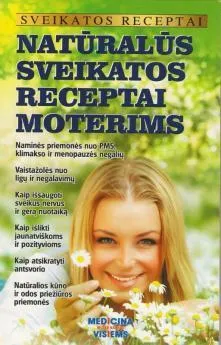 Sveikatos receptai. Natūralūs sveikatos receptai moterims