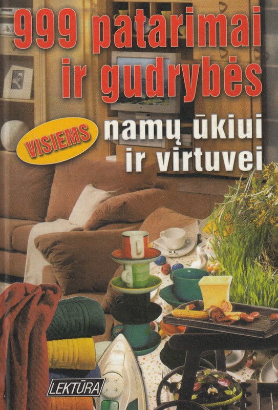 999 patarimai ir gudrybės namų ūkiui ir virtuvei