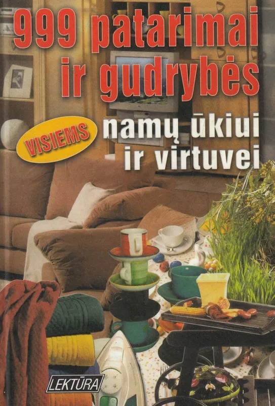 999 patarimai ir gudrybės namų ūkiui ir virtuvei