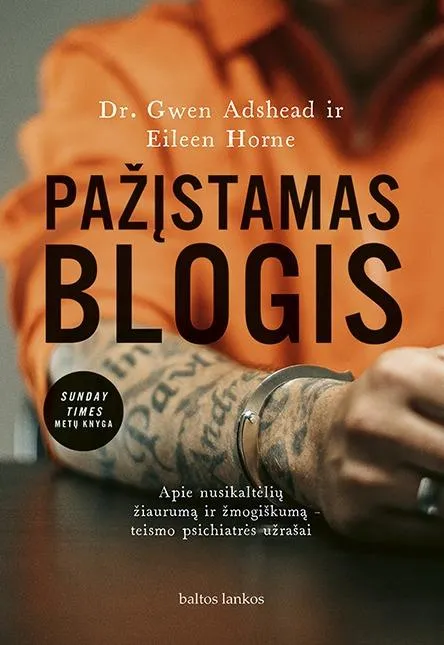 Pažįstamas blogis. Apie nusikaltėlių žiaurumą ir žmogiškumą – teismo psichiatrės užrašai