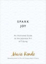 Spark Joy: An Illustrated Guide to the Japanese Art of Tidying