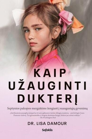 Kaip užauginti dukterį. Septynios pakopos mergaitėms žengiant į suaugusiųjų gyvenimą