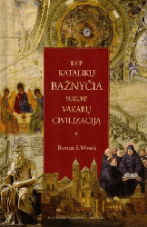 Kaip Katalikų Bažnyčia sukurė Vakarų civilizaciją