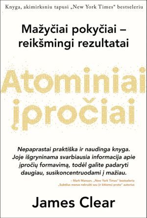 Atominiai įpročiai. Lengvas ir patikrintas būdas išsiugdyti gerus įpročius ir nugalėti blogus
