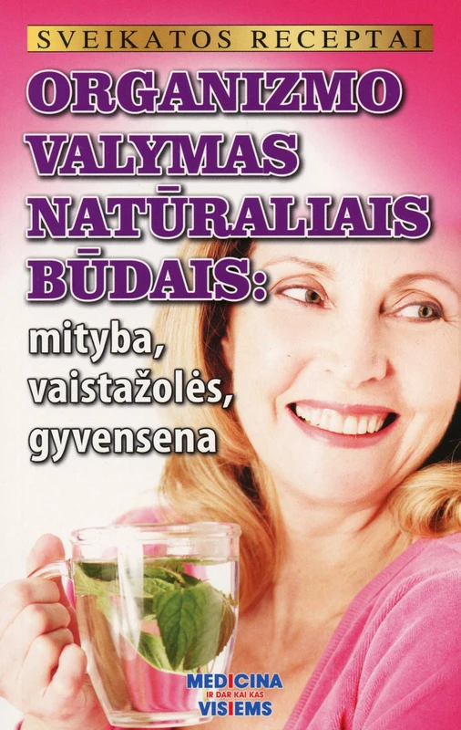 Sveikatos receptai. Organizmo valymas natūraliais būdais: mityba, vaistažolės, g