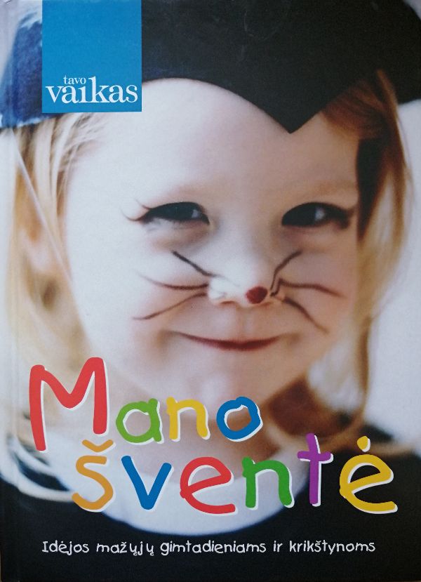 Mano šventė. Idėjos mažųjų gimtadieniams ir krikštynoms