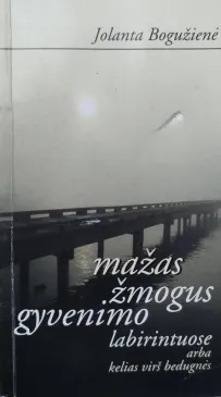 MAŽAS ŽMOGUS GYVENIMO LABIRINTUOSE ARBA KELIAS VIRŠ BEDUGNĖS