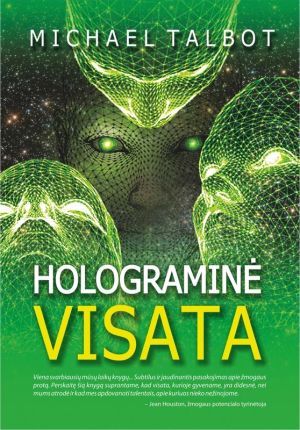 Holograminė visata. Viena visų nepaaiškinamų reiškinių priežastis